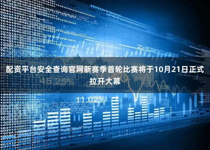 配资平台安全查询官网新赛季首轮比赛将于10月21日正式拉开大幕