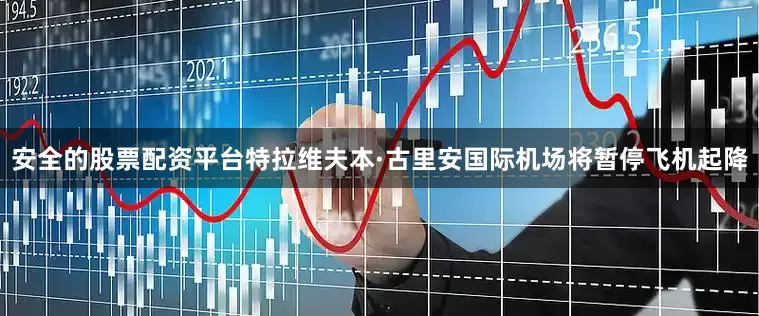 安全的股票配资平台特拉维夫本·古里安国际机场将暂停飞机起降