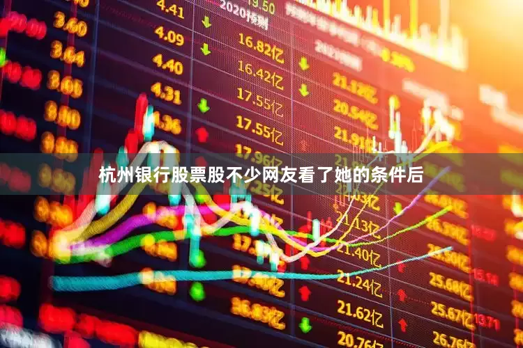 杭州银行股票股不少网友看了她的条件后