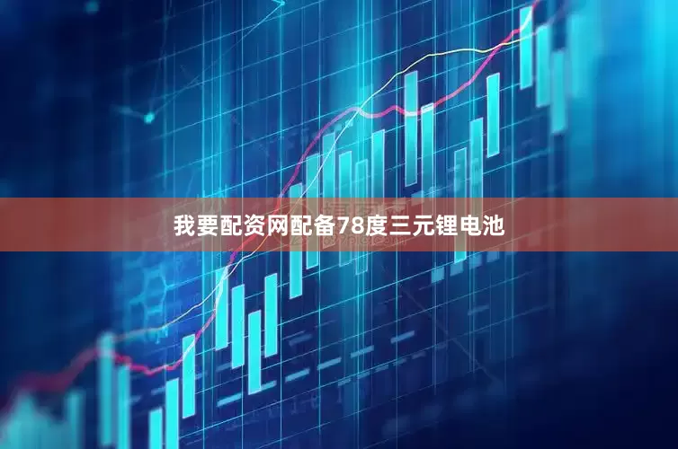 我要配资网配备78度三元锂电池