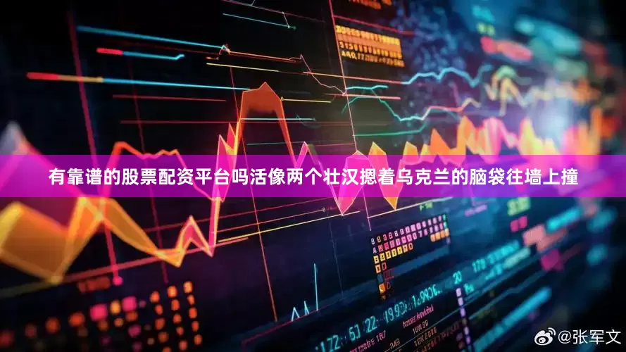 有靠谱的股票配资平台吗活像两个壮汉摁着乌克兰的脑袋往墙上撞