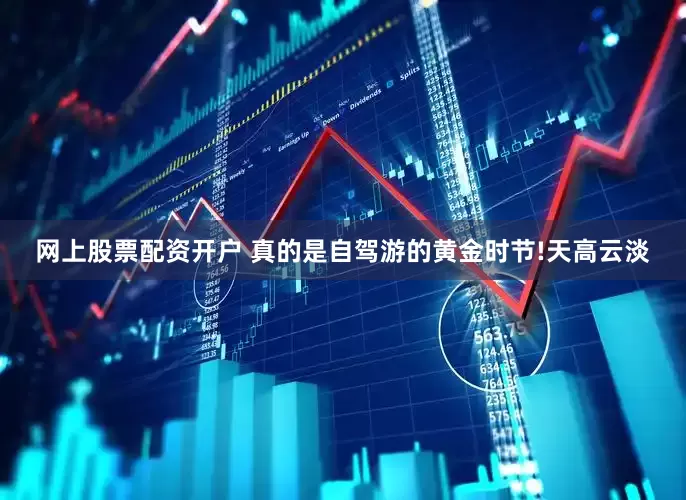 网上股票配资开户 真的是自驾游的黄金时节!天高云淡