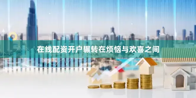 在线配资开户辗转在烦恼与欢喜之间