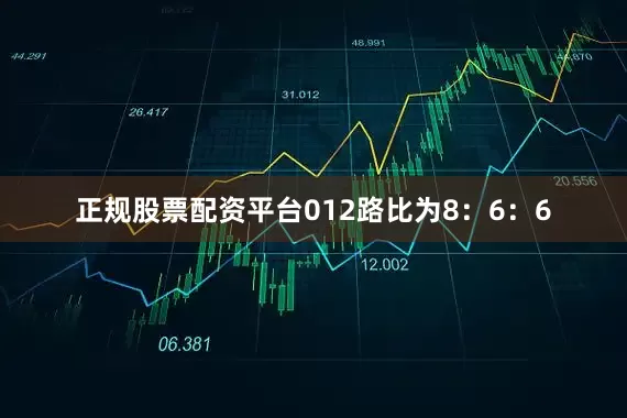 正规股票配资平台012路比为8：6：6