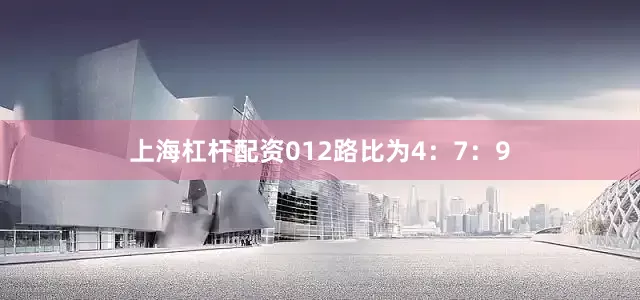 上海杠杆配资012路比为4：7：9