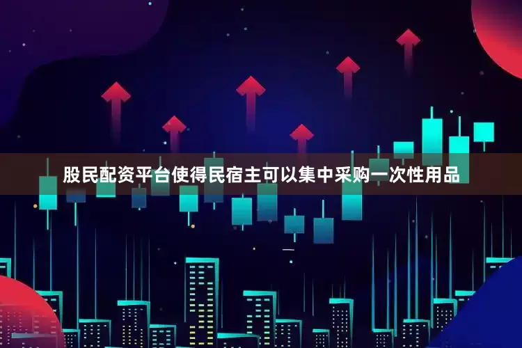 股民配资平台使得民宿主可以集中采购一次性用品