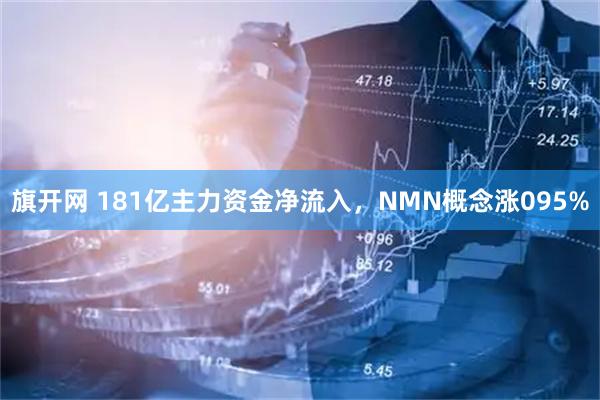 旗开网 181亿主力资金净流入，NMN概念涨095%